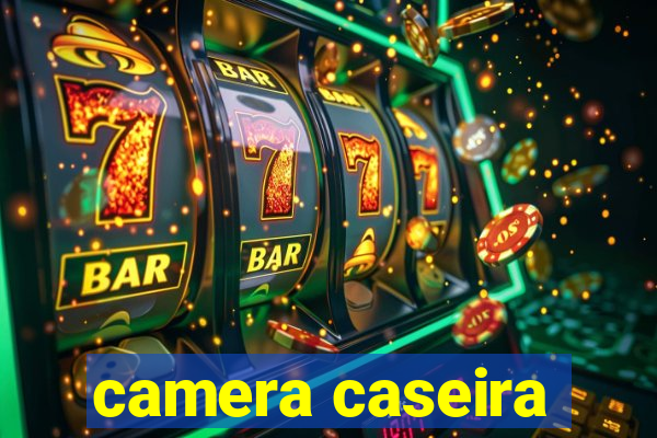 camera caseira